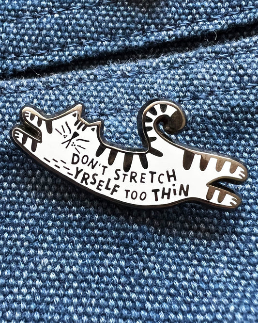 Cat Enamel Pin - Don't Stretch Yourself Too Thin