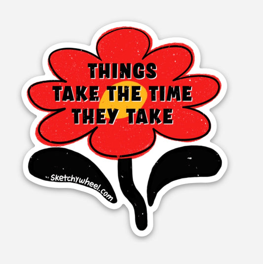Things Take the Time They Take Sticker